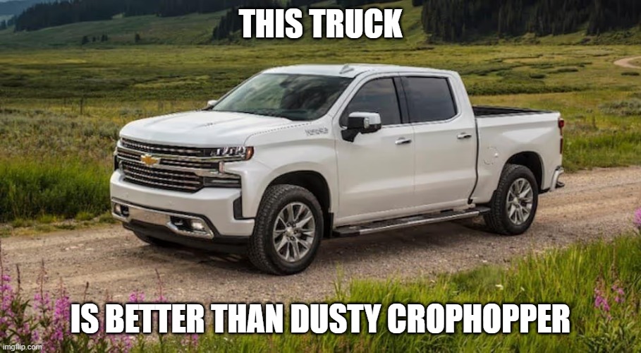 Truck | THIS TRUCK; IS BETTER THAN DUSTY CROPHOPPER | image tagged in truck | made w/ Imgflip meme maker