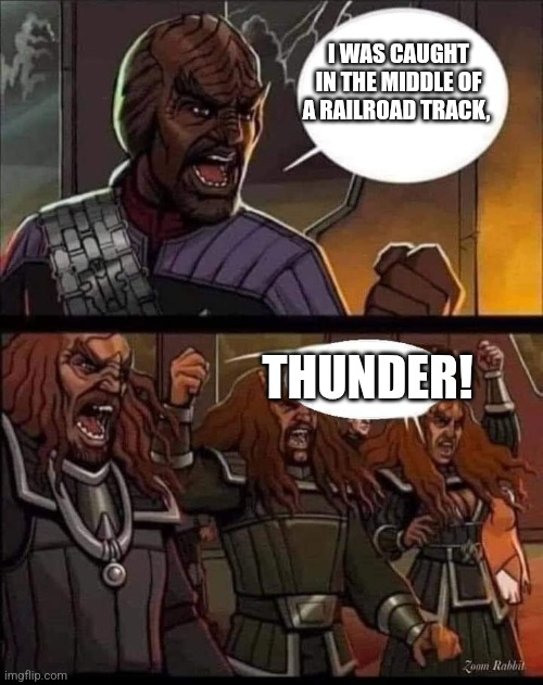 Thunderstruck | I WAS CAUGHT IN THE MIDDLE OF A RAILROAD TRACK, THUNDER! | image tagged in klingons | made w/ Imgflip meme maker