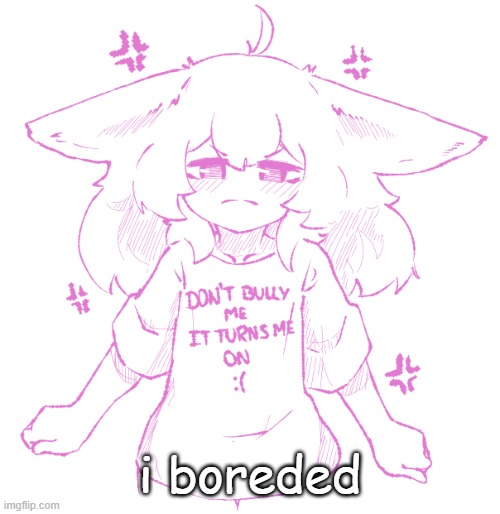 speechbubbler but the speechbubble is gone | i boreded | image tagged in speechbubbler but the speechbubble is gone | made w/ Imgflip meme maker