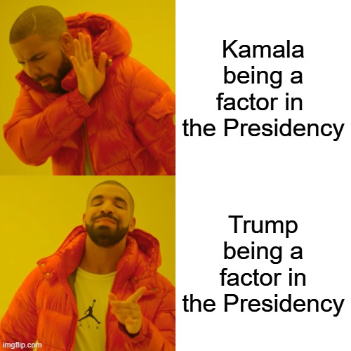 Kamala nevah stood a chance | Kamala being a factor in  the Presidency; Trump being a factor in the Presidency | image tagged in memes,drake hotline bling,kamala harris,donald trump,trump | made w/ Imgflip meme maker