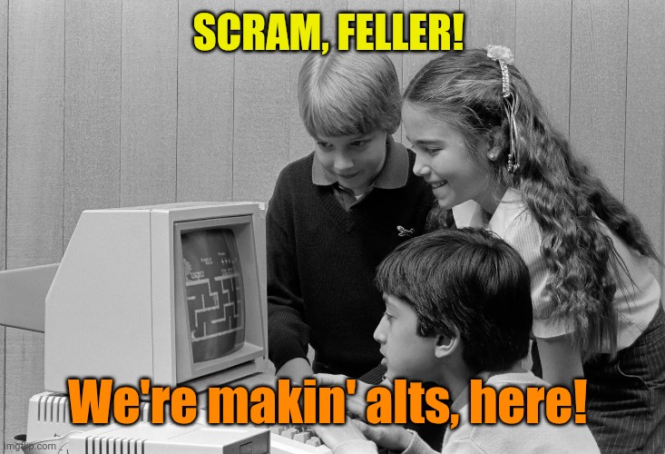 SCRAM, FELLER! We're makin' alts, here! | made w/ Imgflip meme maker