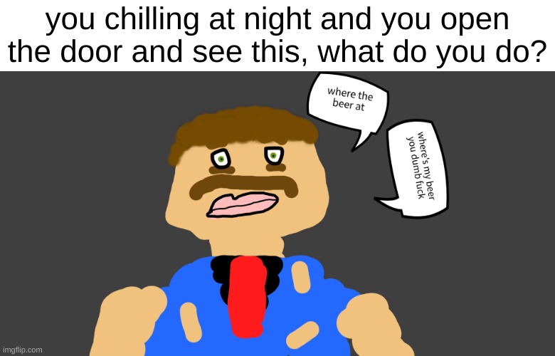 drawing by me | you chilling at night and you open the door and see this, what do you do? | made w/ Imgflip meme maker
