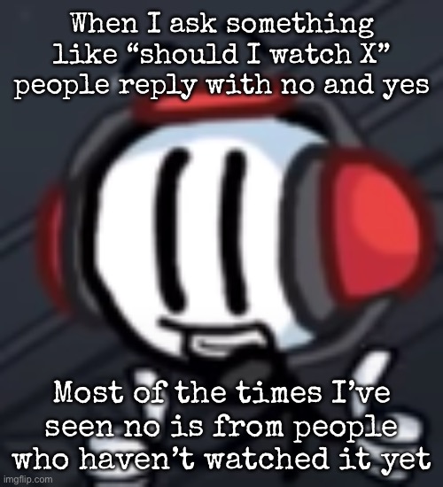 Charles Calvin thumbs up | When I ask something like “should I watch X” people reply with no and yes; Most of the times I’ve seen no is from people who haven’t watched it yet | image tagged in charles calvin thumbs up,msmg | made w/ Imgflip meme maker