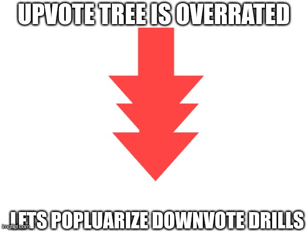 downvote drill | UPVOTE TREE IS OVERRATED; LETS POPLUARIZE DOWNVOTE DRILLS | image tagged in memes,funny,drill,downvote | made w/ Imgflip meme maker