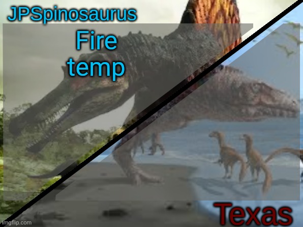 JPSpinosaurus x Texas shared template | Fire temp | image tagged in jpspinosaurus x texas shared template | made w/ Imgflip meme maker