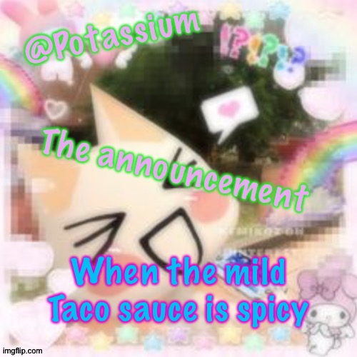 Potassium's Sillycore Template | When the mild Taco sauce is spicy | image tagged in potassium's sillycore template | made w/ Imgflip meme maker