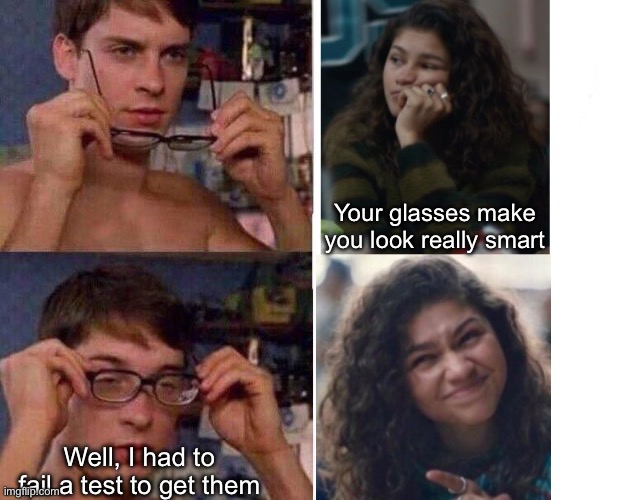 Peter Parker looks so smart in glasses | Your glasses make you look really smart; Well, I had to fail a test to get them | image tagged in spiderman glasses,spiderman,girlfriend,glasses,smart,fail | made w/ Imgflip meme maker