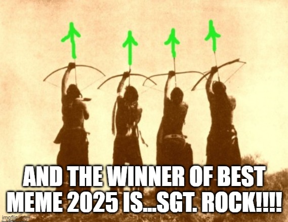 Native upvotes | AND THE WINNER OF BEST MEME 2025 IS...SGT. ROCK!!!! | image tagged in native upvotes | made w/ Imgflip meme maker