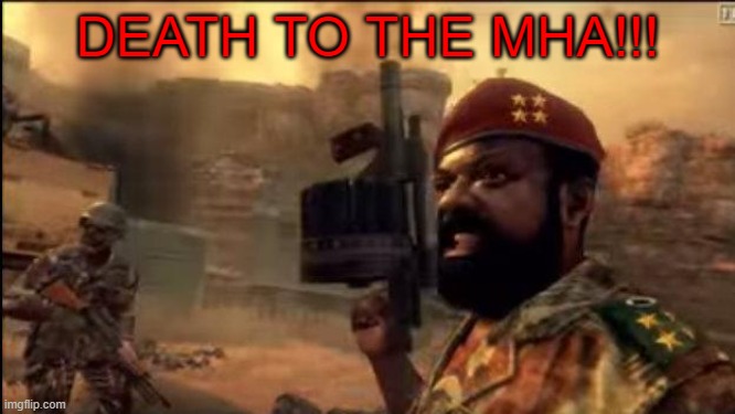 savimbi mpla | DEATH TO THE MHA!!! | image tagged in savimbi mpla | made w/ Imgflip meme maker