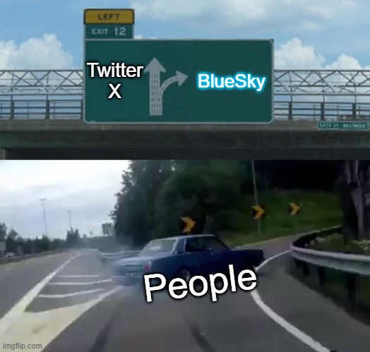 Left Exit 12 Off Ramp | Twitter X; BlueSky; People | image tagged in memes,left exit 12 off ramp | made w/ Imgflip meme maker