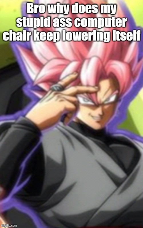 Smart goku black | Bro why does my stupid ass computer chair keep lowering itself | image tagged in smart goku black | made w/ Imgflip meme maker
