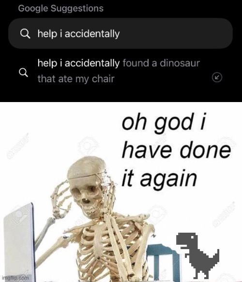 What? | image tagged in oh god i have done it again,help i accidentally,dinosaur,chair | made w/ Imgflip meme maker