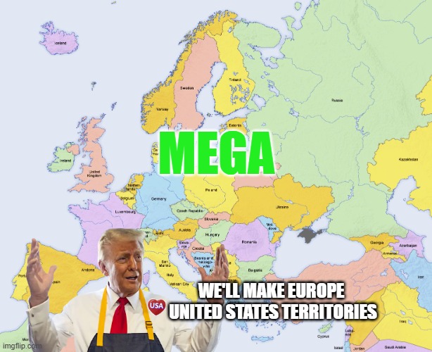 Make Europe Great Again | MEGA; WE'LL MAKE EUROPE 
UNITED STATES TERRITORIES | image tagged in map of europe | made w/ Imgflip meme maker