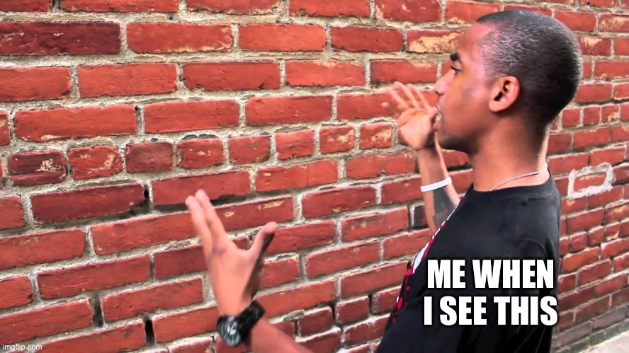 Talking to wall | ME WHEN I SEE THIS | image tagged in talking to wall | made w/ Imgflip meme maker