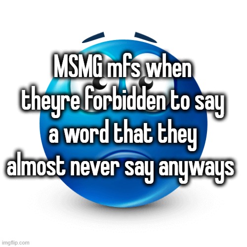 MSMG mfs when theyre forbidden to say a word that they almost never say anyways | made w/ Imgflip meme maker