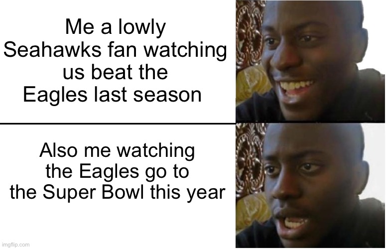 Disappointed Black Guy | Me a lowly Seahawks fan watching us beat the Eagles last season; Also me watching the Eagles go to the Super Bowl this year | image tagged in memes,seattle seahawks,philadelphia eagles,super bowl | made w/ Imgflip meme maker