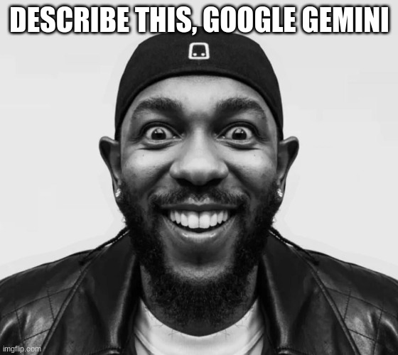 kdot jumpscare | DESCRIBE THIS, GOOGLE GEMINI | image tagged in kdot jumpscare | made w/ Imgflip meme maker