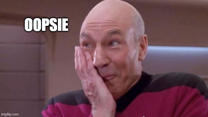 picard oops | OOPSIE | image tagged in picard oops | made w/ Imgflip meme maker