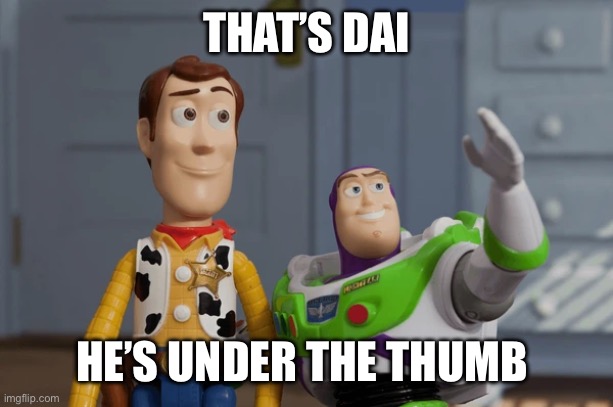 Under the thumb | THAT’S DAI; HE’S UNDER THE THUMB | image tagged in this is not fine | made w/ Imgflip meme maker