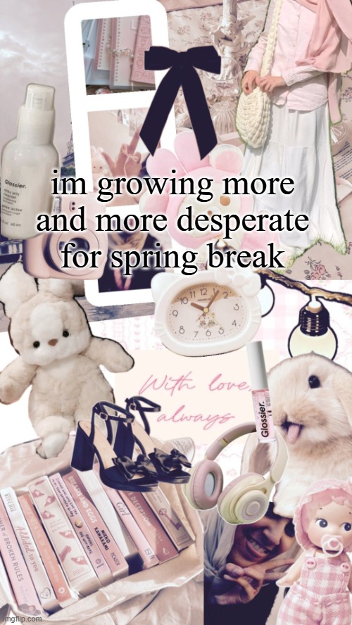 guh | im growing more and more desperate for spring break | image tagged in bubbly _ bun's temp | made w/ Imgflip meme maker