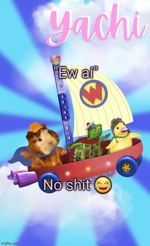 Yachis wonder pet temp (thank you Disco) | "Ew ai"; No shit 😂 | image tagged in yachis wonder pet temp thank you disco | made w/ Imgflip meme maker