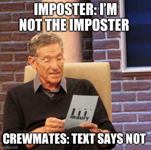 Maury Lie Detector Meme | IMPOSTER: I’M NOT THE IMPOSTER; CREWMATES: TEXT SAYS NOT | image tagged in memes,maury lie detector | made w/ Imgflip meme maker