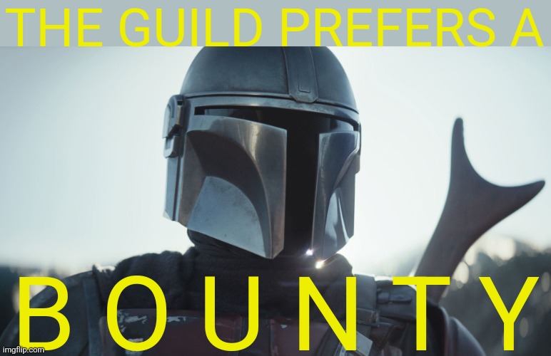 The Mandalorian. | THE GUILD PREFERS A B O U N T Y | image tagged in the mandalorian | made w/ Imgflip meme maker