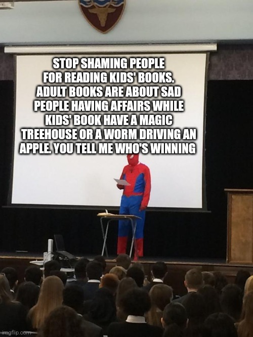 let's go to Neverland | STOP SHAMING PEOPLE FOR READING KIDS' BOOKS. ADULT BOOKS ARE ABOUT SAD PEOPLE HAVING AFFAIRS WHILE KIDS' BOOK HAVE A MAGIC TREEHOUSE OR A WORM DRIVING AN APPLE. YOU TELL ME WHO'S WINNING | image tagged in spiderman presentation,books | made w/ Imgflip meme maker