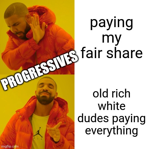 Drake Hotline Bling Meme | paying my fair share old rich white dudes paying everything PROGRESSIVES | image tagged in memes,drake hotline bling | made w/ Imgflip meme maker