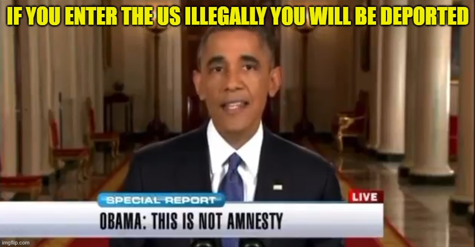 Obama 2014 | IF YOU ENTER THE US ILLEGALLY YOU WILL BE DEPORTED | image tagged in illegal immigration,deportation,america first,obama,barack obama,maga | made w/ Imgflip meme maker