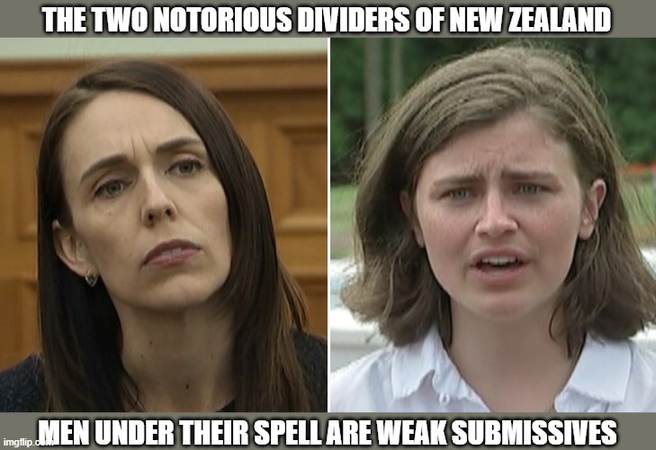 THE TWO NOTORIOUS DIVIDERS OF NEW ZEALAND; MEN UNDER THEIR SPELL ARE WEAK SUBMISSIVES | made w/ Imgflip meme maker