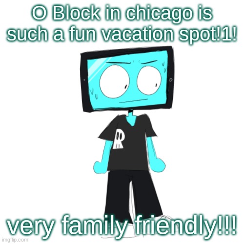 IcyXD concerned | O Block in chicago is such a fun vacation spot!1! very family friendly!!! | image tagged in icyxd concerned | made w/ Imgflip meme maker