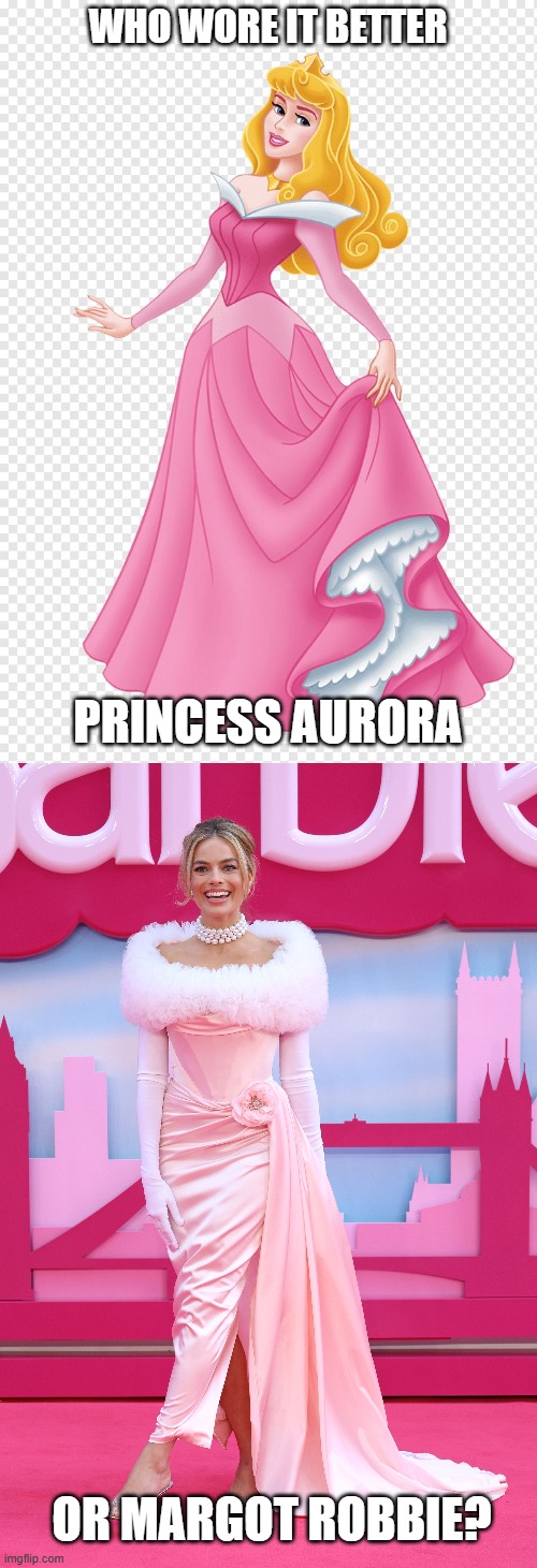 Who Wore It Better Wednesday #247 - Pink gowns | WHO WORE IT BETTER; PRINCESS AURORA; OR MARGOT ROBBIE? | image tagged in memes,who wore it better,sleeping beauty,margot robbie,disney princesses,celebrities | made w/ Imgflip meme maker