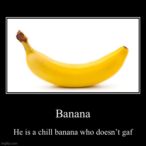 Chill banana | Banana | He is a chill banana who doesn’t gaf | image tagged in funny,demotivationals | made w/ Imgflip demotivational maker