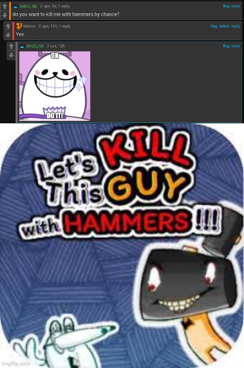 He asked for it | image tagged in kill him with hammers | made w/ Imgflip meme maker