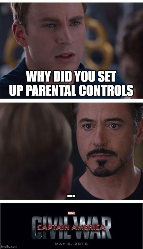 Marvel Civil War 1 | WHY DID YOU SET UP PARENTAL CONTROLS; ... | image tagged in memes,marvel civil war 1 | made w/ Imgflip meme maker