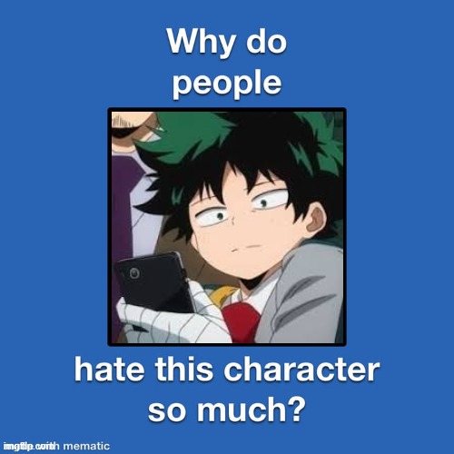 why do people hate deku so much ? | image tagged in why do people hate this character so much,deku,my hero academia,anime,superheroes | made w/ Imgflip meme maker