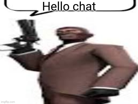 Tf2 spy | Hello chat | image tagged in tf2 spy,memes,msmg | made w/ Imgflip meme maker