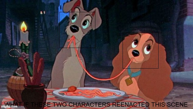 new disney blank template | WHAT IF THESE TWO CHARACTERS REENACTED THIS SCENE | image tagged in lady and the tramp,blank template | made w/ Imgflip meme maker