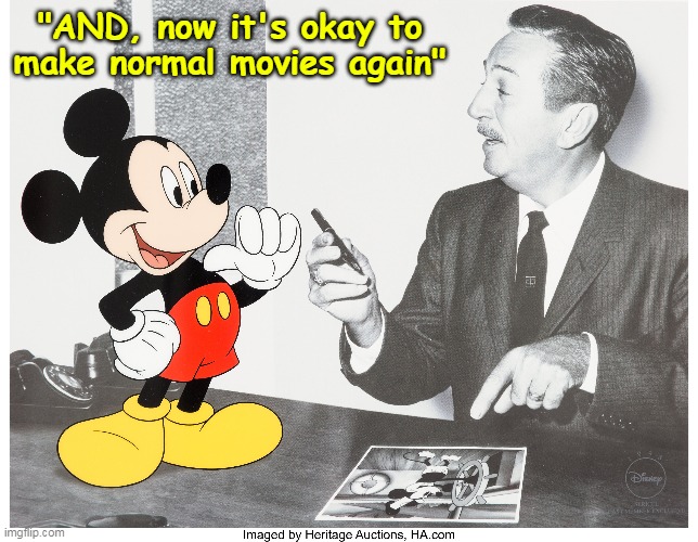 No excuse now, we'll see I guess | "AND, now it's okay to make normal movies again" | image tagged in walt disney mickey normal movies meme | made w/ Imgflip meme maker