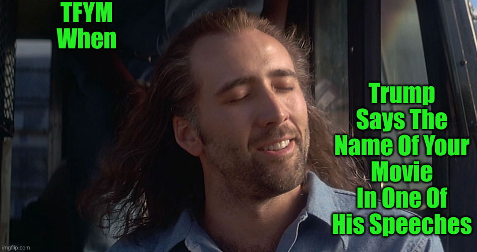 Con Air ? Coincidence ? I Think Not | TFYM When; Trump Says The Name Of Your Movie In One Of His Speeches | image tagged in nicolas cage con air,political meme,politics,funny memes,funny | made w/ Imgflip meme maker