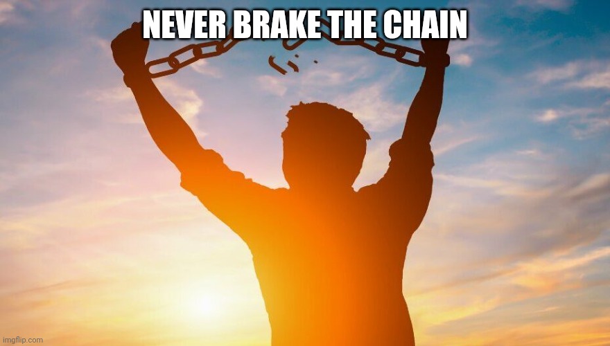 Chain | NEVER BRAKE THE CHAIN | image tagged in breaking chains,funny memes | made w/ Imgflip meme maker