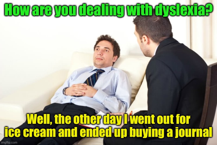 Dyslexic ends up a Diary Queen | How are you dealing with dyslexia? Well, the other day I went out for ice cream and ended up buying a journal | image tagged in psychiatrist reversed,dyslexia | made w/ Imgflip meme maker