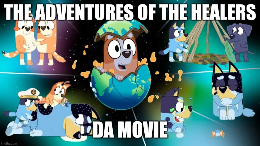 I got an idea for a movie | THE ADVENTURES OF THE HEALERS; DA MOVIE | image tagged in bluey,movie | made w/ Imgflip meme maker