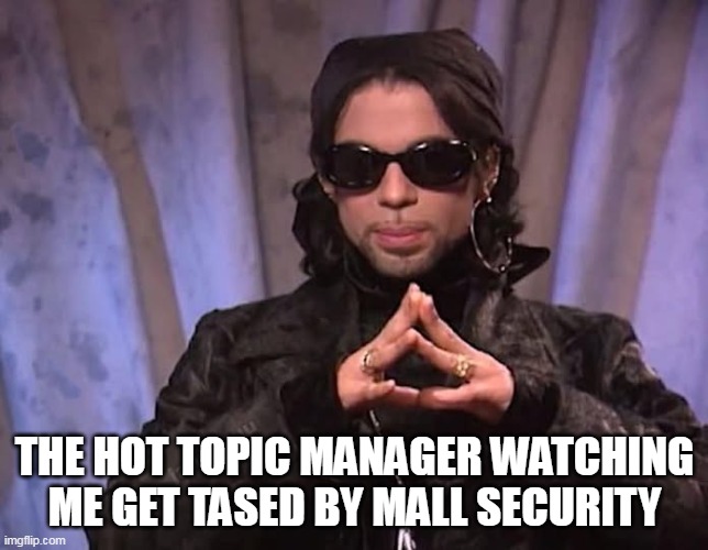 The hot topic manager watching me get tased by mall security | THE HOT TOPIC MANAGER WATCHING ME GET TASED BY MALL SECURITY | image tagged in prince,funny,hot topic,mall security,taser | made w/ Imgflip meme maker