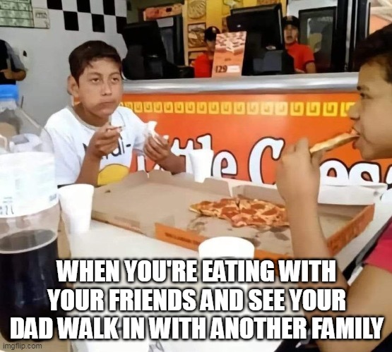 When you're eating with your friends and see your dad walk in with another family | WHEN YOU'RE EATING WITH YOUR FRIENDS AND SEE YOUR DAD WALK IN WITH ANOTHER FAMILY | image tagged in little caesars,funny,family,dad,mexican | made w/ Imgflip meme maker