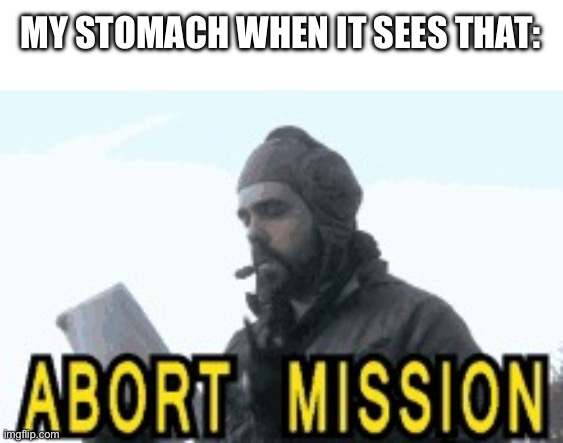 Abort Mission | MY STOMACH WHEN IT SEES THAT: | image tagged in abort mission | made w/ Imgflip meme maker