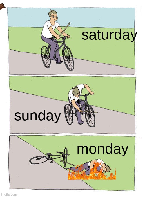 Bike Fall | saturday; sunday; monday | image tagged in memes,bike fall | made w/ Imgflip meme maker