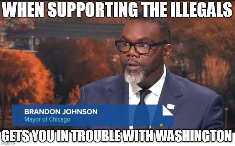 When supporting the illegals gets you in trouble with washington | WHEN SUPPORTING THE ILLEGALS; GETS YOU IN TROUBLE WITH WASHINGTON | image tagged in brandon johnson,politics,illegal immigration,washington dc,sanctuary cities,chicago | made w/ Imgflip meme maker