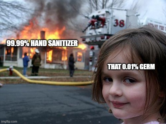 Disaster Girl Meme | 99.99% HAND SANITIZER; THAT 0.01% GERM | image tagged in memes,disaster girl,hand sanitizer | made w/ Imgflip meme maker